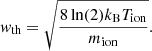 $$ \begin{aligned} {w}_\text{th} = \sqrt{\frac{8\ln (2)k_{\rm B} T_\text{ion}}{m_\text{ion}}}. \end{aligned} $$