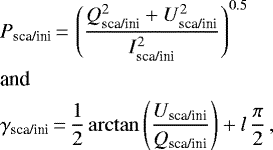 \begin{align*} &P_{\text{sca/ini}}\,{=}\,\left(\frac{Q_{\text{sca/ini}}^2+U_{\text{sca/ini}}^2}{I_{\text{sca/ini}}^2}\right)^{0.5}\nonumber\\ &\text{and}\nonumber\\ &\gamma_{\text{sca/ini}}\,{=}\, \frac{1}{2}\arctan{\left(\frac{U_{\text{sca/ini}}}{Q_{\text{sca/ini}}}\right)}+l\,\frac{\pi}{2}\,, \end{align*}