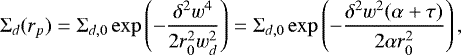 \begin{equation*} \Sigma_d(r_p)=\Sigma_{d,0} \exp\left(-{{\delta^2w^4}\over{2r_0^2w_d^2}}\right)= \Sigma_{d,0} \exp\left(-{{\delta^2w^2(\alpha&#x002B;\tau)}\over{2\alpha r_0^2}}\right),\end{equation*}