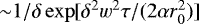 ${\sim} 1/\delta \exp[\delta^2w^2\tau/(2\alpha r_0^2)]$