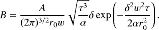 \begin{equation*} B={{A}\over{(2\pi)^{3/2}r_0 w}} \sqrt{{{\tau^3}\over{\alpha}}}\delta\exp\left(-{{\delta^2w^2\tau}\over{2\alpha r_0^2}}\right). \end{equation*}