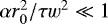 $\alpha r_0^2/\tau w^2 \ll 1$