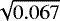 $\sqrt{0.067}$
