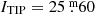 $ I_{\mathrm{TIP}} = 25{{\overset{\text{ m}}{.}}}60 $