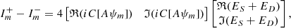 $$ \begin{aligned} I_m^+-I_m^-=4\begin{bmatrix} \mathfrak{R} (iC[A\psi _m])&\mathfrak{I} (iC[A\psi _m]) \end{bmatrix} \begin{bmatrix} \mathfrak{R} (E_{S}+E_{D}) \\ \mathfrak{I} (E_{S}+E_{D}) \end{bmatrix}, \end{aligned} $$