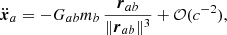 $$ \begin{aligned} \ddot{\boldsymbol{x}}_{a} = -G_{ab} m_{b}\,\frac{\boldsymbol{r}_{ab}}{\Vert \boldsymbol{r}_{ab}\Vert ^3} + \mathcal{O} (c^{-2}), \end{aligned} $$