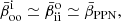 $$ \begin{aligned}&\bar{\beta }^\mathrm{i}_{\rm oo} \simeq \bar{\beta }^\mathrm{o}_{\rm ii} \simeq \bar{\beta }_{\rm PPN},\end{aligned} $$