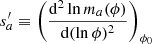 $$ \begin{aligned} s_{a}^{\prime } \equiv \left(\frac{\mathrm{d}^2\ln m_{a}(\phi )}{\mathrm{d}(\ln \phi )^2}\right)_{\phi _0} \end{aligned} $$