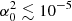 $ \alpha_0^2 \lesssim 10^{-5} $