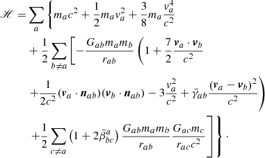 $$ \begin{aligned} \fancyscript {H} =&\sum _{a} \left\{ m_{a} c^2 + \frac{1}{2} m_{a} { v}_{a}^2 + \frac{3}{8}m_{a} \frac{{ v}_{a}^4}{c^2} \right. \nonumber \\& +\frac{1}{2}\sum _{b \ne a} \left[ -\frac{G_{ab}m_{a} m_{b} }{r_{ab}} \left(1 + \frac{7}{2}\frac{{\boldsymbol{v}}_{a}\cdot {\boldsymbol{v}}_{b} }{c^2} \right. \right. \nonumber \\& \left. + \frac{1}{2c^2} ({\boldsymbol{v}}_{a}\cdot {\boldsymbol{n}}_{ab})({\boldsymbol{v}}_{b}\cdot {\boldsymbol{n}}_{ab}) - 3 \frac{{ v}_{a}^2}{c^2} + \bar{\gamma }_{ab}\frac{\left({\boldsymbol{v}}_{a} - {\boldsymbol{v}}_{b}\right)^2}{c^2} \right) \nonumber \\& \left. \left. + \frac{1}{2}\sum _{c \ne a} \left(1 + 2\bar{\beta }_{bc}^{a}\right)\frac{G_{ab} m_{a} m_{b} }{r_{ab}}\frac{G_{ac} m_{c} }{r_{ac} c^2} \right] \right\} \cdot \end{aligned} $$