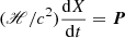 $ (\mathscr{H}/c^2)\frac{\mathrm{d}X}{\mathrm{d}t} = \boldsymbol{P} $
