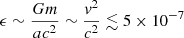 $ \epsilon \sim \frac{Gm}{a c^2} \sim \frac{\mathit{v}^2}{c^2} \lesssim 5\times 10^{-7} $