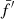 $ \bar{f}^{\prime} $