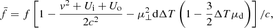 $$ \begin{aligned}&\bar{f} = f \left[ 1 - \frac{{ v}^2 + U_{\rm i} + U_{\rm o}}{2c^2} - \mu _\perp ^2 \mathrm{d} \Delta T \left( 1 - \frac{3}{2}\Delta T \mu _{\rm d} \right) \right] / c,\end{aligned} $$