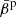 $ \bar{\beta}^{\mathrm{p}} $