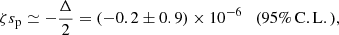 $$ \begin{aligned} \zeta s_{\rm p} \simeq -\frac{\Delta }{2} = (-0.2 \pm 0.9) \times 10^{-6} \quad \mathrm{(95\%\,C.L.)}, \end{aligned} $$
