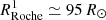 $ R^1_{\rm Roche}\simeq 95\, R_\odot $