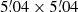 $ 5{{\overset{\prime}{.}}}04\times5{{\overset{\prime}{.}}}04 $