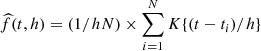 $ \widehat{f}(t,h)= (1/hN) \times \sum\nolimits_{i=1}^N K\{(t-t_i)/h\} $