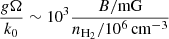 $ \frac{g\Omega}{k_0} \sim 10^{3} \frac{B/{\mathrm{mG}}}{n_{\mathrm{H}_2}/10^6\,\mathrm{cm}^{-3}} $