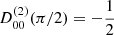 $ D_{00}^{(2)}(\pi / 2) = -\frac{1}{2} $