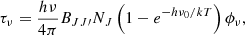 $$ \begin{aligned} \tau _{\nu } = \frac{h \nu }{4\pi } B_{JJ\prime } N_J\left(1 - e^{-h\nu _0/kT}\right) \phi _{\nu } , \end{aligned} $$