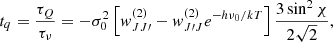 $$ \begin{aligned}&t_q = \frac{\tau _Q}{\tau _{\nu }} = -\sigma _0^2\left[{ w}_{JJ\prime }^{(2)} - { w}_{J\prime J}^{(2)}e^{-h\nu _0/kT} \right]\frac{3\sin ^2 \chi }{2\sqrt{2}}, \end{aligned} $$