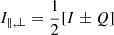 $ I_{\parallel,\perp} = \frac{1}{2}[I \pm Q] $
