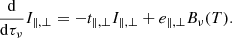 $$ \begin{aligned} \frac{\mathrm{d}}{\mathrm{d}\tau _{\nu }} I_{\parallel ,\perp }= -t_{\parallel ,\perp } I_{\parallel ,\perp } + e_{\parallel , \perp } B_{\nu } (T). \end{aligned} $$
