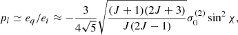 $$ \begin{aligned} p_l \simeq e_q/e_i \approx -\frac{3}{4\sqrt{5}} \sqrt{\frac{(J+1)(2J+3)}{J(2J-1)}} \sigma _0^{(2)} \sin ^2 \chi , \end{aligned} $$