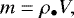 \begin{equation*} m=\rho_{\bullet} V, \end{equation*}