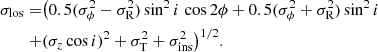 $$ \begin{aligned} \sigma _{\rm los} =&\big ( 0.5(\sigma ^2_\phi -\sigma ^2_{\rm R})\sin ^2 i \, \cos 2\phi + 0.5(\sigma ^2_\phi +\sigma ^2_{\rm R})\sin ^2 i\nonumber \\ +&(\sigma _z \cos i)^2 + \sigma ^2_{\rm T} + \sigma ^2_{\rm ins} \big )^{1/2}. \end{aligned} $$