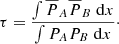 $$ \begin{aligned} \tau = \frac{\int \overline{P}_A \overline{P}_B \; \mathrm{d}x }{\int P_A P_B \; \mathrm{d}x}\cdot \end{aligned} $$