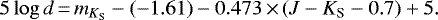 \begin{equation*}5\log d\,{=}\,m_{{ K_{\textrm{S}}}}-(-1.61)-0.473\,{\times}\,(J-{ K_{\textrm{S}}}-0.7)+5. \end{equation*}