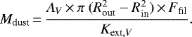 \begin{equation*}M_{\textrm{dust}}\,{=}\,\frac{A_V \,{\times}\, {\pi}\ (R_{\textrm{out}}^2 - R_{\textrm{in}}^2) \,{\times}\, F_{\textrm{fil}}} {K_{\textrm{ext}, V}}. \end{equation*}