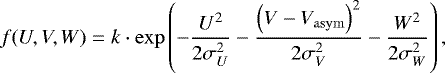 \begin{equation*} f(U, V, W)=k \cdot \exp \left(-\frac{U^{2}}{2 \sigma_{U}^{2}}-\frac{\left(V-V_{\mathrm{asym}}\right)^{2}}{2 \sigma_{V}^{2}}-\frac{W^{2}}{2 \sigma_{W}^{2}}\right),\end{equation*}