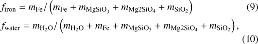 \begin{align*} &f_{\text{iron}}=m_{\mathrm{Fe}} /\left(m_{\mathrm{Fe}}&#x002B;m_{\mathrm{MgSiO}_{3}}&#x002B;m_{\mathrm{Mg} 2 \mathrm{SiO}_{4}}&#x002B;m_{\mathrm{SiO}_{2}}\right) \\ &f_{\text{water}}=m_{\mathrm{H}_{2} \mathrm{O}} /\left(m_{{\mathrm{H}_{2}} \mathrm{O}}&#x002B;m_{\mathrm{Fe}}&#x002B;m_{\mathrm{Mg} \mathrm{SiO}_{3}}&#x002B;m_{\mathrm{Mg} 2 \mathrm{SiO}_{4}}&#x002B;m_{\mathrm{SiO}_{2}}\right),\end{align*}