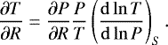 \begin{equation*} \frac{\partial T}{\partial R} = \frac{\partial P}{\partial R} \frac{P}{T} \left(\frac{\mathrm{d} \ln T}{\mathrm{d} \ln P}\right)_S. \end{equation*}