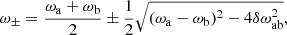 $$ \begin{aligned} \omega _\pm =\frac{\omega _{\rm a}+\omega _{\rm b}}{2}\pm \frac{1}{2}\sqrt{(\omega _{\rm a}-\omega _{\rm b})^2-4\delta \omega _{\rm ab}^2}, \end{aligned} $$