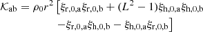 $$ \begin{aligned} \mathcal{K} _{\rm ab}=\rho _0r^2&\left[\xi _{\mathrm{r},0,\mathrm{a}}\xi _{\mathrm{r},0,\mathrm{b}}+(L^2-1)\xi _{\mathrm{h},0,\mathrm{a}}\xi _{\mathrm{h},0,\mathrm{b}}\right.\nonumber \\&\left.-\xi _{\mathrm{r},0,\mathrm{a}}\xi _{\mathrm{h},0,\mathrm{b}}-\xi _{\mathrm{h},0,\mathrm{a}}\xi _{\mathrm{r},0,\mathrm{b}}\right] \end{aligned} $$