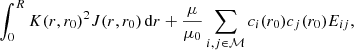 $$ \begin{aligned} \int _0^RK(r,r_0)^2J(r,r_0)\,\mathrm{d}r+\frac{\mu }{\mu _0}\sum _{i,j\in \mathcal{M} }c_i(r_0)c_j(r_0)E_{ij}, \end{aligned} $$