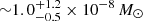 $ {\sim}1.0^{+1.2}_{-0.5}\times10^{-8}\,M_{\odot} $