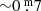 $ {\sim}0{{\overset{\text{ m}}{.}}}7 $