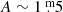 $ A \sim 1{{\overset{\text{ m}}{.}}}5 $