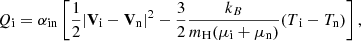 $$ \begin{aligned} Q\mathrm{_i} = \alpha _{\rm in} \left[ \frac{1}{2} \vert \mathbf V\mathrm{_i} -\mathbf V_{\rm n} \vert ^2 - \frac{3}{2} \frac{k_B}{m_{\rm H}(\mu _{\rm i}+\mu _{\rm n})} (T\mathrm{_i}-T_{\rm n}) \right], \end{aligned} $$