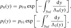 $$ \begin{aligned} \begin{aligned}&p_{\rm n}(y)=p_{0\, \mathrm{n}} \, \mathrm{exp} \left[-\int ^{y}_{y_{\rm ref}}\frac{\mathrm{d}y}{\Lambda _{\rm n}(y)} \right], \\&p_{\rm i}(y)=p_{0\, \mathrm{i}} \, \mathrm{exp} \left[ - \int ^{y}_{y_{\rm ref}}\frac{\mathrm{d}y}{\Lambda _{\rm i}(y)} \right] , \end{aligned} \end{aligned} $$