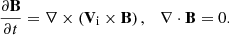 $$ \begin{aligned} \frac{\partial \mathbf B }{\partial t} = \nabla \times (\mathbf V_{\rm i} \times \mathbf B )\,,\quad \nabla \cdot \mathbf B = 0. \end{aligned} $$