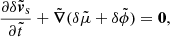 $$ \begin{aligned}&\frac{\partial \delta \tilde{\boldsymbol{v}}_{\rm s}}{\partial \tilde{t}} + \tilde{{\boldsymbol{\nabla }}} (\delta \tilde{\mu } + \delta \tilde{\phi }) = \boldsymbol{0}, \end{aligned} $$