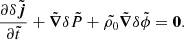 $$ \begin{aligned}&\frac{\partial \delta \tilde{\boldsymbol{j}}}{\partial \tilde{t}} + \tilde{{\boldsymbol{\nabla }}} \delta \tilde{P} + \tilde{\rho _0}\tilde{{\boldsymbol{\nabla }}}\delta \tilde{\phi } = \boldsymbol{0}. \end{aligned} $$