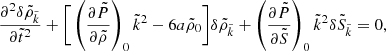 $$ \begin{aligned} \frac{\partial ^2 \delta \tilde{\rho }_{\tilde{k}}}{\partial \tilde{t}^2} + \Bigg [ \left(\frac{\partial \tilde{P}}{\partial \tilde{\rho }}\right)_0 \tilde{k}^2 - 6a\tilde{\rho }_0 \Bigg ]\delta \tilde{\rho }_{\tilde{k}} + \left(\frac{\partial \tilde{P}}{\partial \tilde{S}}\right)_0 \tilde{k}^2 \delta \tilde{S}_{\tilde{k}} = 0, \end{aligned} $$